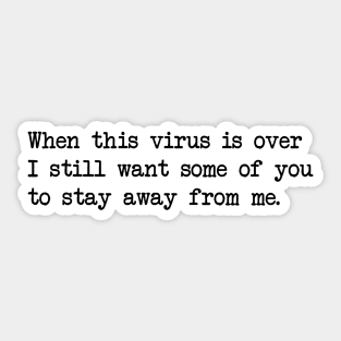 WHEN THIS VIRUS IS OVER I STILL WANT SOME OF YOU TO STAY AWAY FROM ME Sticker